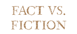 Fact vs. Fiction